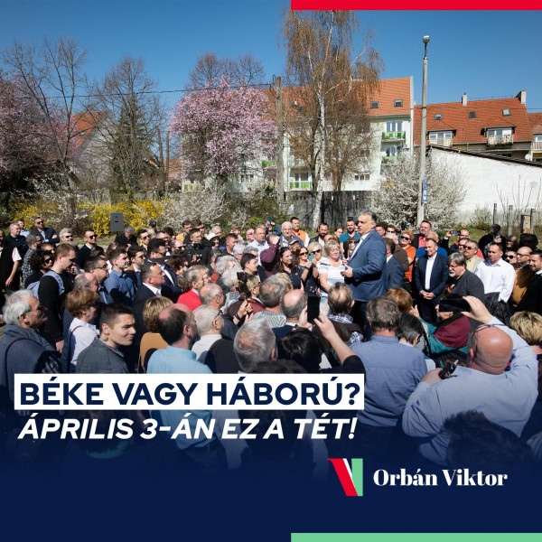 Orbán: Aki a Fideszre szavaz, a békére szavaz, aki a baloldalra szavaz, az a háborúra szavaz